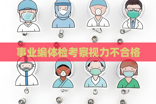 事业编体检考察视力不合格