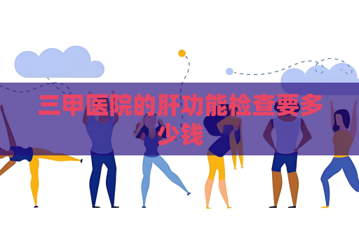 三甲医院的肝功能检查要多少钱