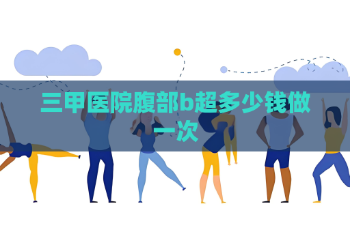 三甲医院腹部b超多少钱做一次