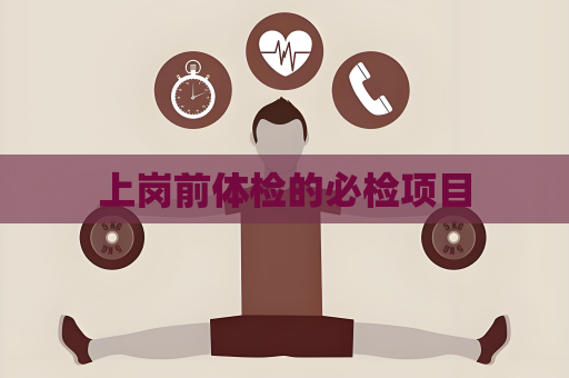 上岗前体检的必检项目