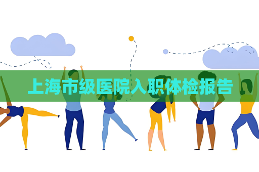上海市级医院入职体检报告