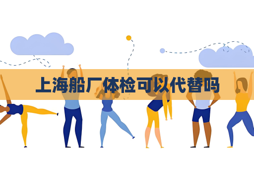 上海船厂体检可以代替吗