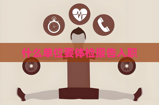 什么单位要体检报告入职