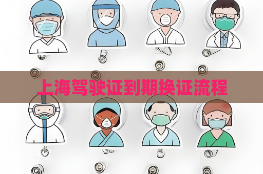 上海驾驶证到期换证流程