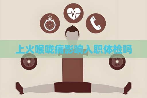 上火喉咙痛影响入职体检吗