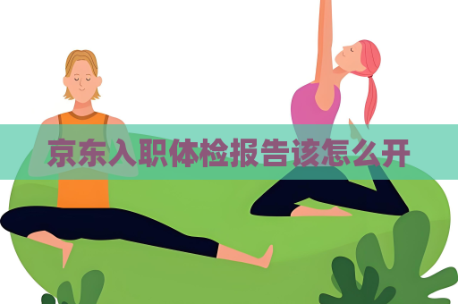 京东入职体检报告该怎么开