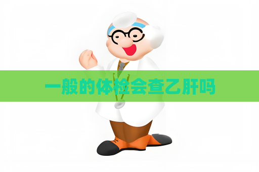 一般的体检会查乙肝吗