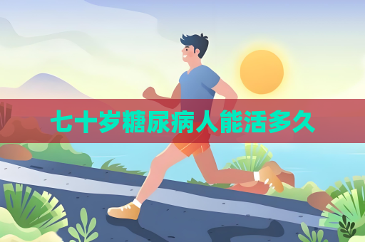 七十岁糖尿病人能活多久