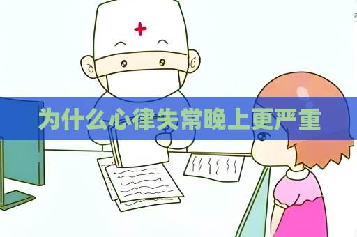 为什么心律失常晚上更严重
