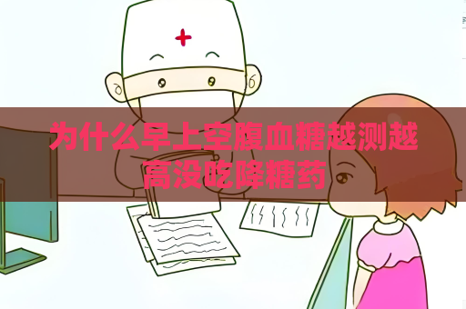为什么早上空腹血糖越测越高没吃降糖药