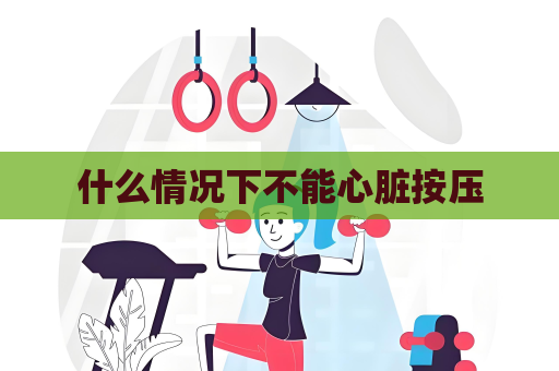 什么情况下不能心脏按压