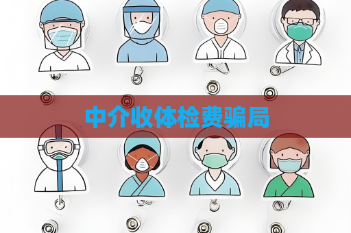 中介收体检费骗局
