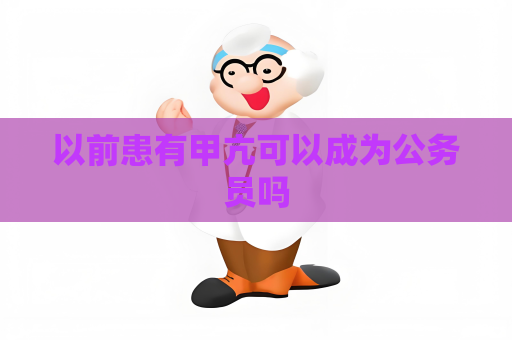 以前患有甲亢可以成为公务员吗