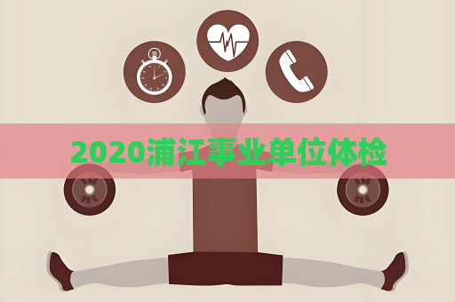 2020浦江事业单位体检