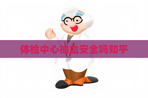 体检中心抽血安全吗知乎