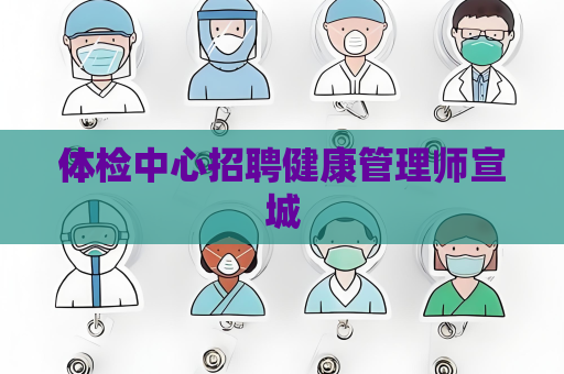 体检中心招聘健康管理师宣城