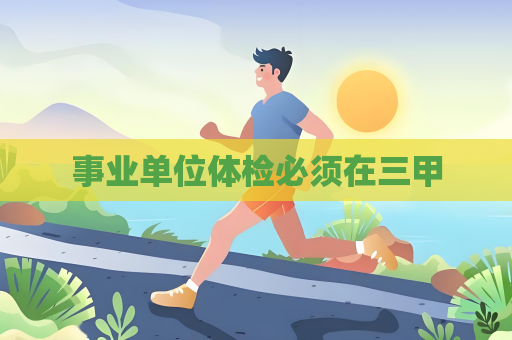 事业单位体检必须在三甲