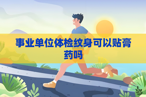 事业单位体检纹身可以贴膏药吗