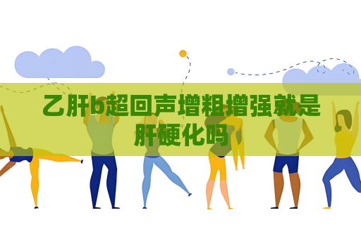 乙肝b超回声增粗增强就是肝硬化吗