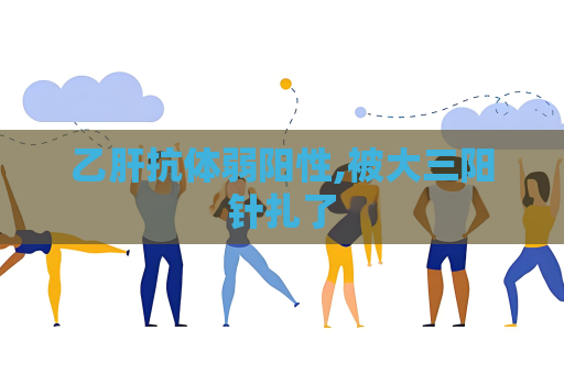 乙肝抗体弱阳性,被大三阳针扎了