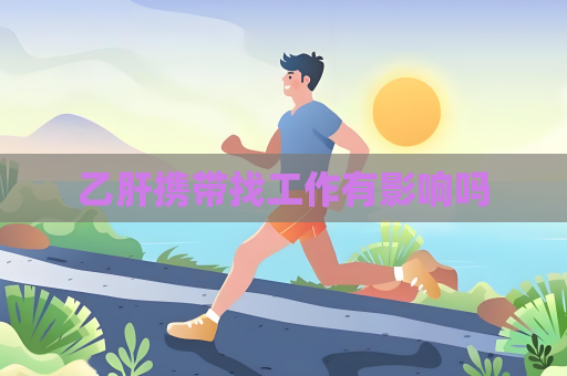 乙肝携带找工作有影响吗