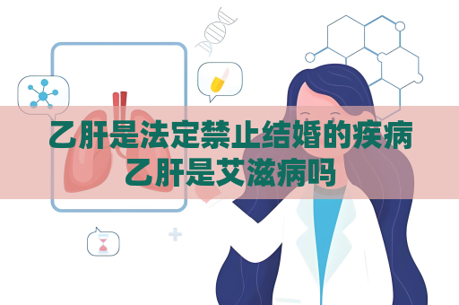 乙肝是法定禁止结婚的疾病乙肝是艾滋病吗