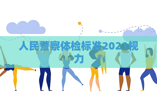 人民警察体检标准2021视力