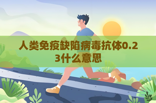 人类免疫缺陷病毒抗体0.23什么意思