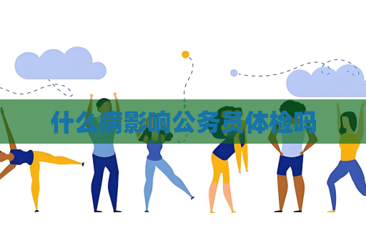 什么病影响公务员体检吗