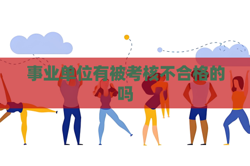 事业单位有被考核不合格的吗