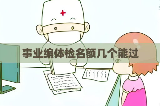 事业编体检名额几个能过