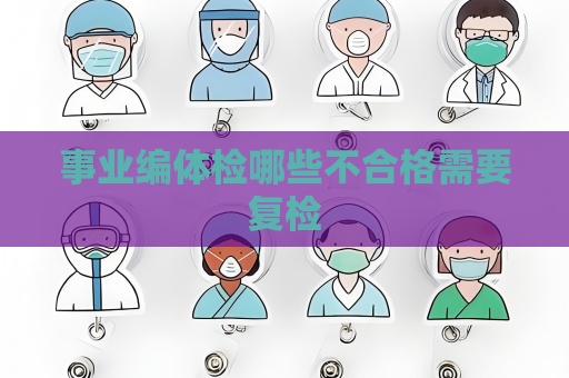 事业编体检哪些不合格需要复检