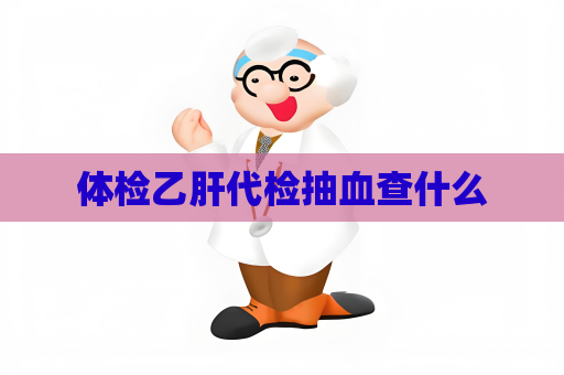 体检乙肝代检抽血查什么