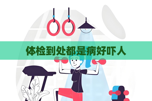体检到处都是病好吓人