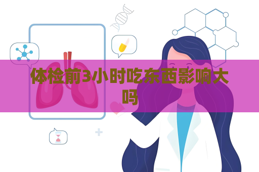 体检前3小时吃东西影响大吗