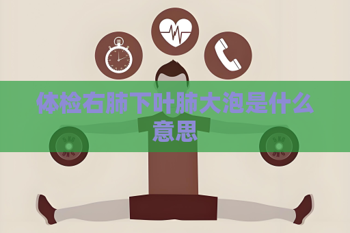 体检右肺下叶肺大泡是什么意思