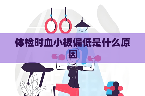 体检时血小板偏低是什么原因