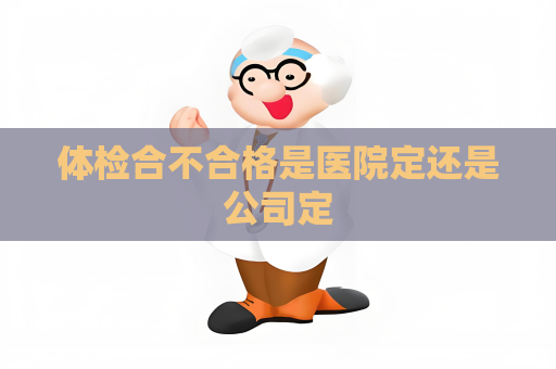 体检合不合格是医院定还是公司定