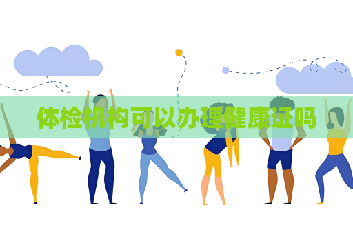 体检机构可以办理健康证吗