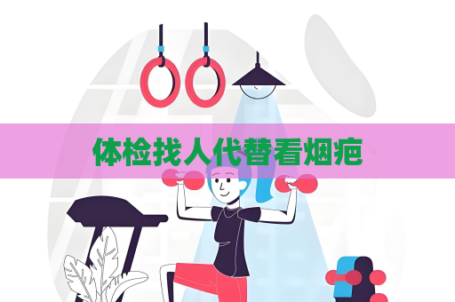 体检找人代替看烟疤