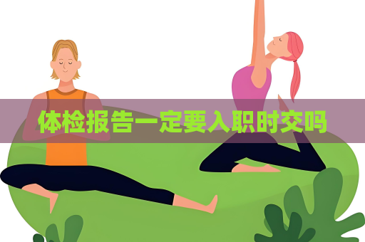 体检报告一定要入职时交吗