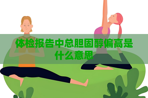 体检报告中总胆固醇偏高是什么意思