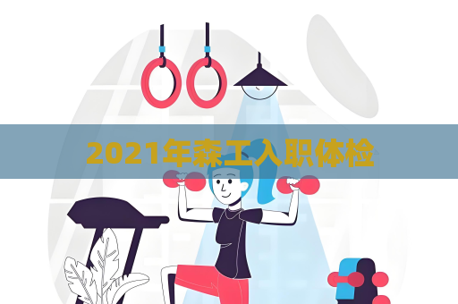 2021年森工入职体检