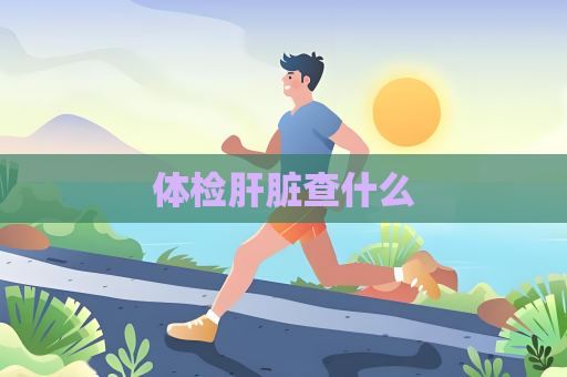 体检肝脏查什么