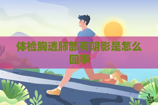 体检胸透肺部有阴影是怎么回事