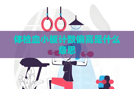 体检血小板计数偏高是什么意思
