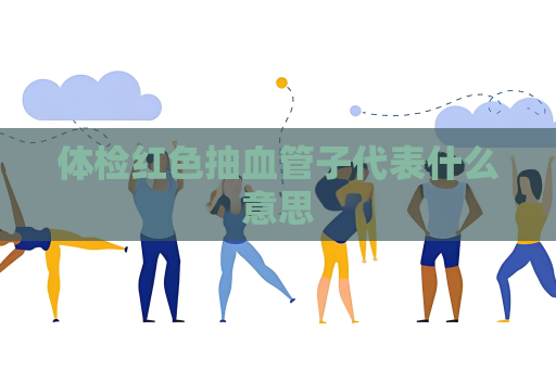 体检红色抽血管子代表什么意思