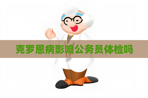 克罗恩病影响公务员体检吗