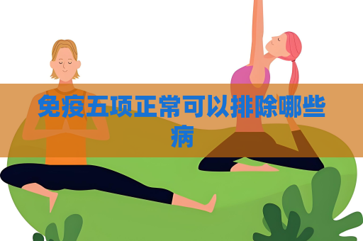 免疫五项正常可以排除哪些病