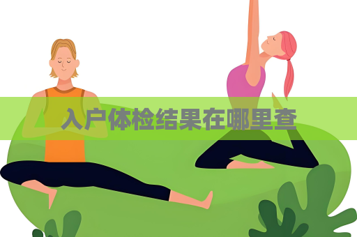 入户体检结果在哪里查